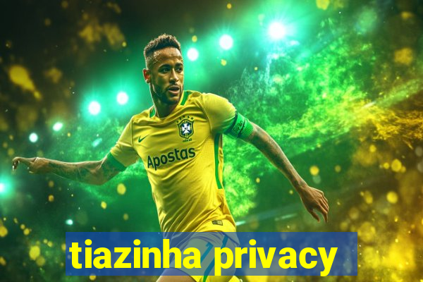 tiazinha privacy